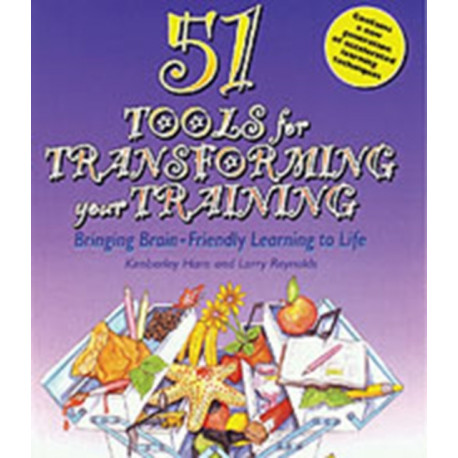 51 Tools for Transforming Your Training: Bringing Brain-Friendly Learning to Life