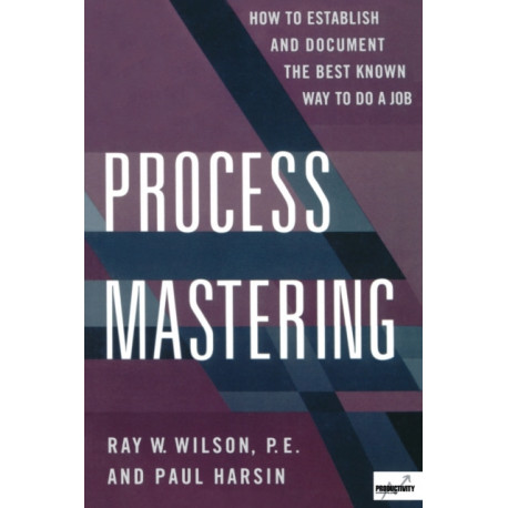 Process Mastering: How to Establish and Document the Best Known Way to Do a Job