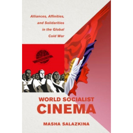 World Socialist Cinema: Alliances, Affinities, and Solidarities in the Global Cold War