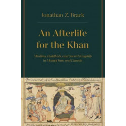 An Afterlife for the Khan: Muslims, Buddhists, and Sacred Kingship in Mongol Iran and Eurasia