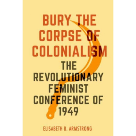 Bury the Corpse of Colonialism: The Revolutionary Feminist Conference of 1949