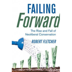Failing Forward: The Rise and Fall of Neoliberal Conservation
