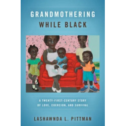 Grandmothering While Black: A Twenty-First-Century Story of Love, Coercion, and Survival