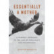 Essentially a Mother: A Feminist Approach to the Law of  Pregnancy and Motherhood
