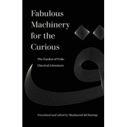 Fabulous Machinery for the Curious: The Garden of Urdu Classical Literature