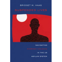 Suspended Lives: Navigating Everyday Violence in the US Asylum System