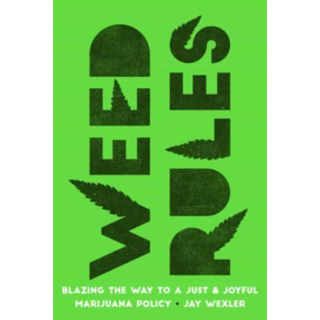 Weed Rules: Blazing the Way to a Just and Joyful Marijuana Policy