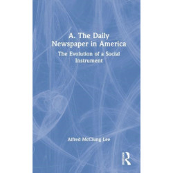 A. The Daily Newspaper in America: The Evolution of a Social Instrument