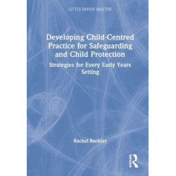 Developing Child-Centred Practice for Safeguarding and Child Protection: Strategies for Every Early Years Setting
