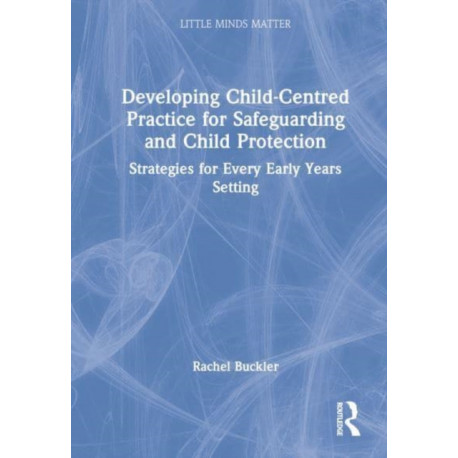 Developing Child-Centred Practice for Safeguarding and Child Protection: Strategies for Every Early Years Setting