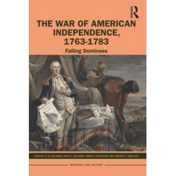 The War of American Independence, 1763-1783: Falling Dominoes
