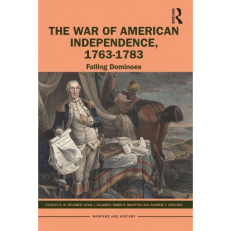 The War of American Independence, 1763-1783: Falling Dominoes
