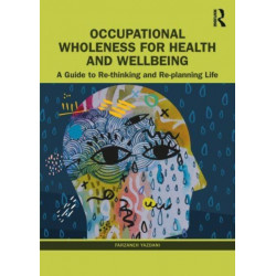 Occupational Wholeness for Health and Wellbeing: A Guide to Re-thinking and Re-planning Life