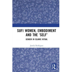 Sufi Women, Embodiment, and the ‘Self’: Gender in Islamic Ritual