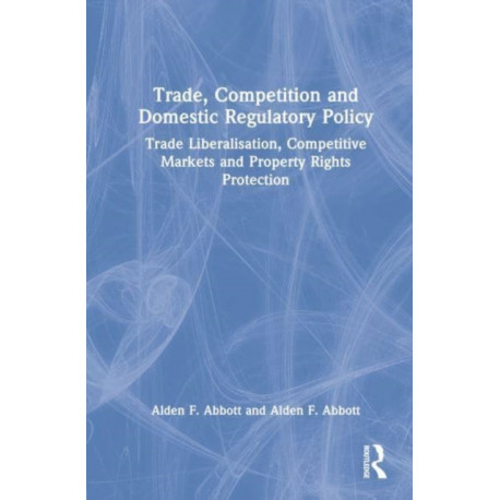 Trade, Competition and Domestic Regulatory Policy: Trade Liberalisation, Competitive Markets and Property Rights Protection