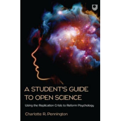 A Student's Guide to Open Science: Using the Replication Crisis to Reform Psychology