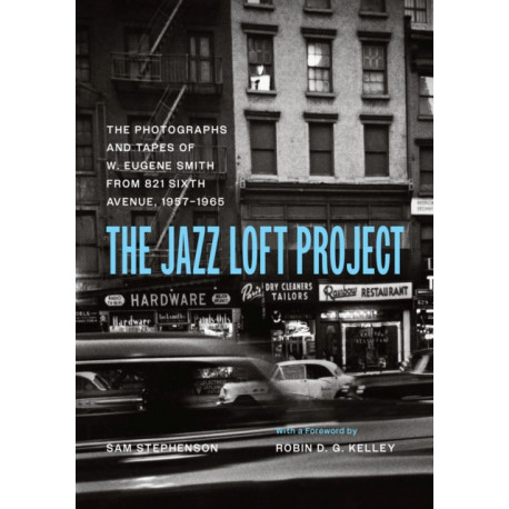 The Jazz Loft Project: Photographs and Tapes of W. Eugene Smith from 821 Sixth Avenue, 1957–1965