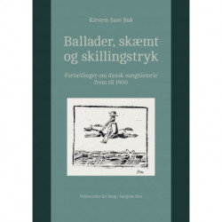 Ballader, skæmt og skillingstryk. Fortællinger om dansk sanghistorie frem til 1900.