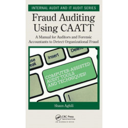 Fraud Auditing Using CAATT: A Manual for Auditors and Forensic Accountants to Detect Organizational Fraud