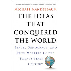 The Ideas That Conquered The World: Peace, Democracy, And Free Markets In The Twenty-first Century