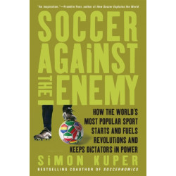 Soccer Against the Enemy: How the World's Most Popular Sport Starts and Fuels Revolutions and Keeps Dictators in Power