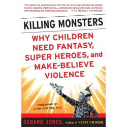 Killing Monsters: Our Children's Need For Fantasy, Heroism, and Make-Believe Violence