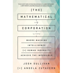 The Mathematical Corporation: Where Machine Intelligence and Human Ingenuity Achieve the Impossible