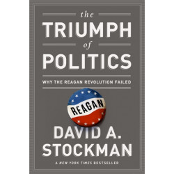 The Triumph of Politics: Why the Reagan Revolution Failed