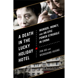 A Death in the Lucky Holiday Hotel: Murder, Money, and an Epic Power Struggle in China