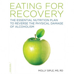 The Eating for Recovery: The Essential Nutrition Plan to Reverse the Physical Damage of Alcoholism