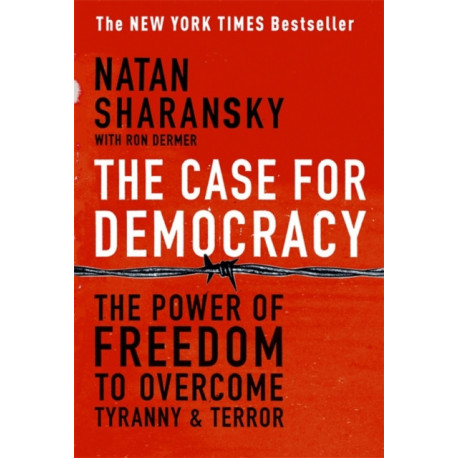 The Case For Democracy: The Power of Freedom to Overcome Tyranny and Terror