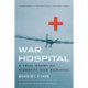 War Hospital: A True Story Of Surgery And Survival