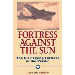 Fortress Against The Sun: The B-17 Flying Fortress In The Pacific