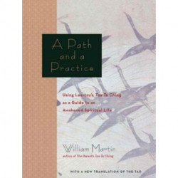 A Path and a Practice: Using Lao Tzu's Tao Te Ching as a Guide to an Awakened Spiritual Life