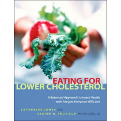 Eating for Lower Cholesterol: A Balanced Approach to Heart Health with Recipes Everyone Will Love