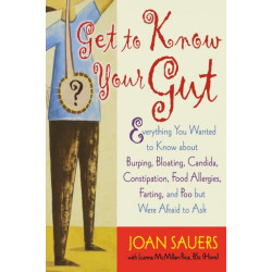 Get to Know Your Gut: Everything You Wanted to Know about Burping, Bloating, Candida, Constipation, Food Allergies, Farting, and Poo