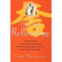 The New Reflexology: A Unique Blend of Traditional Chinese Medicine and Western Reflexology Practice for Better Health and Healing