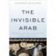 The Invisible Arab: The Promise and Peril of the Arab Revolutions