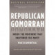 Republican Gomorrah: Inside the Movement that Shattered the Party
