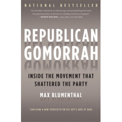 Republican Gomorrah: Inside the Movement that Shattered the Party