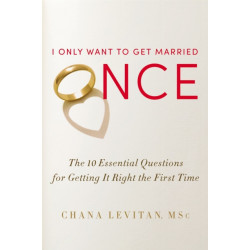 I Only Want To Get Married Once: The 10 Essential Questions for Getting it Right the First Time