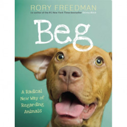 Beg: A Radical New Way of Regarding Animals