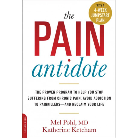 The Pain Antidote: The Proven Program to Help You Stop Suffering from Chronic Pain, Avoid Addiction to Painkillers--and Reclaim Your Life