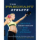 The Pregnant Athlete: How to Stay in Your Best Shape Ever--Before, During, and After Pregnancy