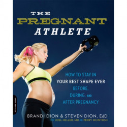 The Pregnant Athlete: How to Stay in Your Best Shape Ever--Before, During, and After Pregnancy