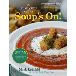 The 30-Minute Vegan: Soup's On!: More than 100 Quick and Easy Recipes for Every Season