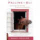 Falling for Eli: How I Lost Heart, Then Gained Hope Through the Love of a Singular Horse