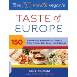 The 30-Minute Vegan's Taste of Europe: 150 Plant-Based Makeovers of Classics from France, Italy, Spain . . . and Beyond