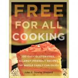 Free for All Cooking: 150 Easy Gluten-Free, Allergy-Friendly Recipes the Whole Family Can Enjoy