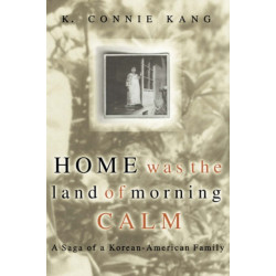 Home Was The Land Of Morning Calm: A Saga Of A Korean-American Family